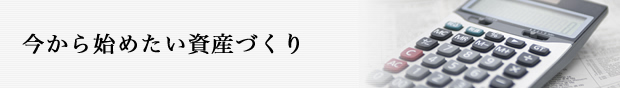 今から始めたい資産づくり