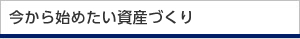 今から始めたい資産づくり